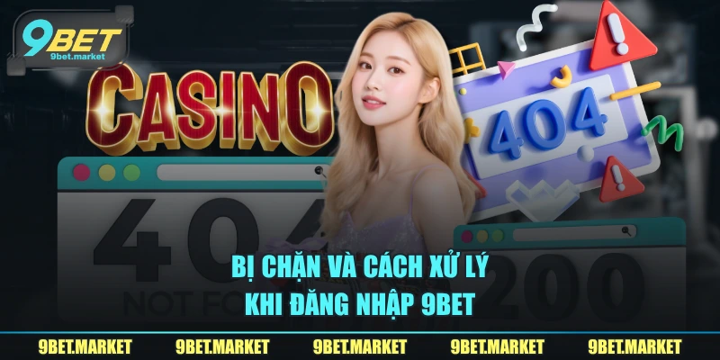 Bị chặn và cách xử lý khi đăng nhập 9BET