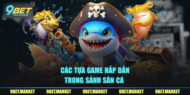 Các tựa game hấp dẫn trong sảnh săn cá