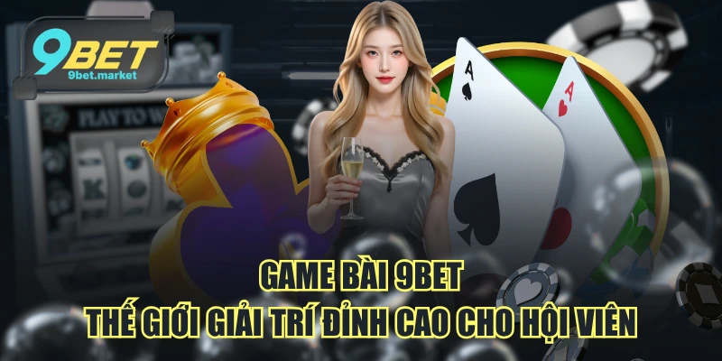Game bài 9BET - Sảnh game giải trí cực đã