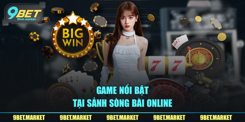 Game nổi bật tại sảnh sòng bài online