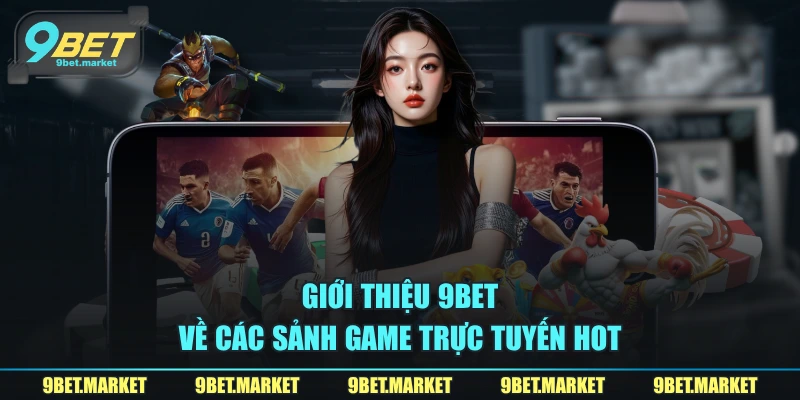 Giới thiệu 9BET về các sảnh game trực tuyến hot