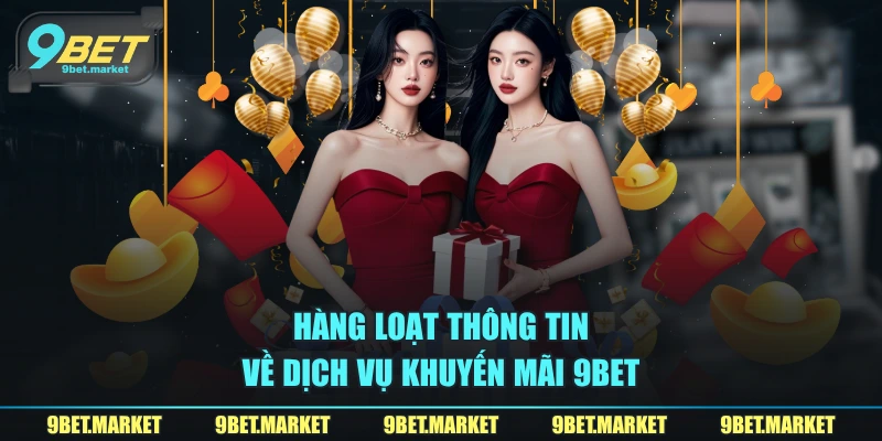 Hàng loạt thông tin về dịch vụ khuyến mãi 9BET