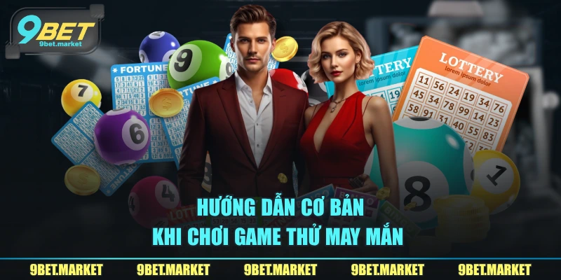 Hướng dẫn cơ bản khi chơi game thử may mắn