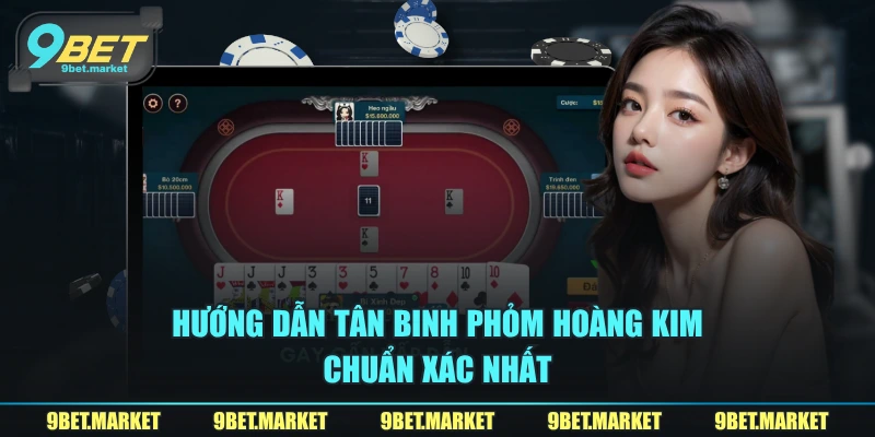 Hướng dẫn tân binh Phỏm hoàng kim chuẩn xác nhất