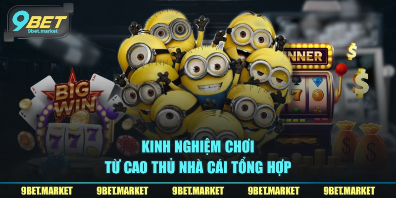Kinh nghiệm chơi từ cao thủ nhà cái tổng hợp