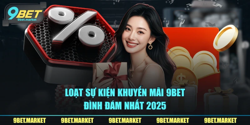 Loạt sự kiện khuyến mãi 9BET đình đám nhất 2025