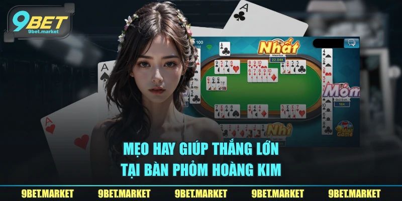 Mẹo hay giúp thắng lớn tại bàn Phỏm hoàng kim