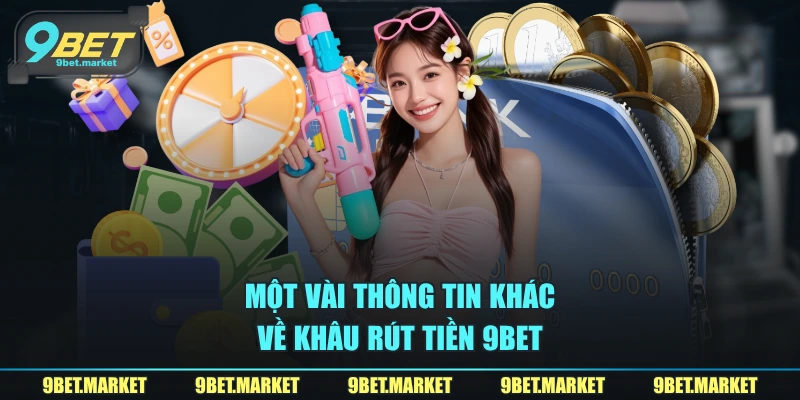 Một vài thông tin khác về khâu rút tiền 9BET