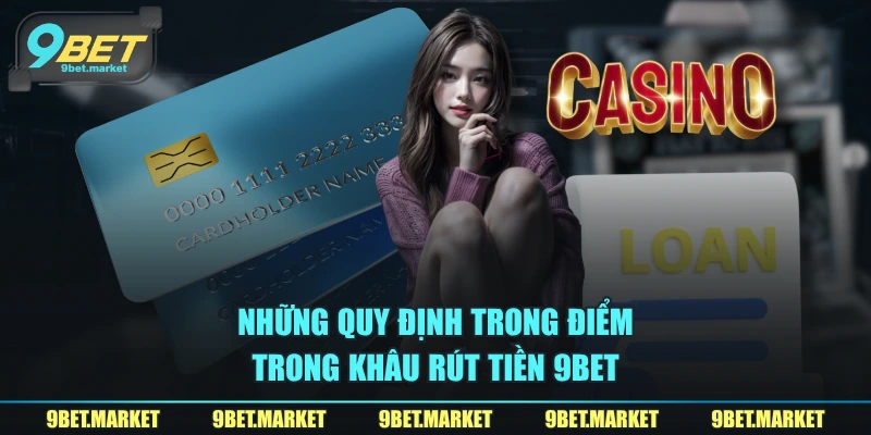 Những quy định trong điểm trong khâu rút tiền 9BET