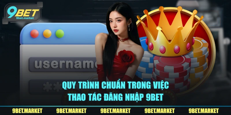 Quy trình chuẩn trong việc thao tác đăng nhập 9BET