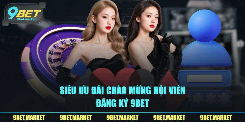 Siêu ưu đãi chào mừng hội viên đăng ký 9BET