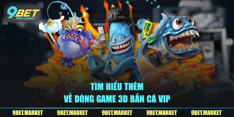 Tìm hiểu thêm về dòng game 3D bắn cá VIP