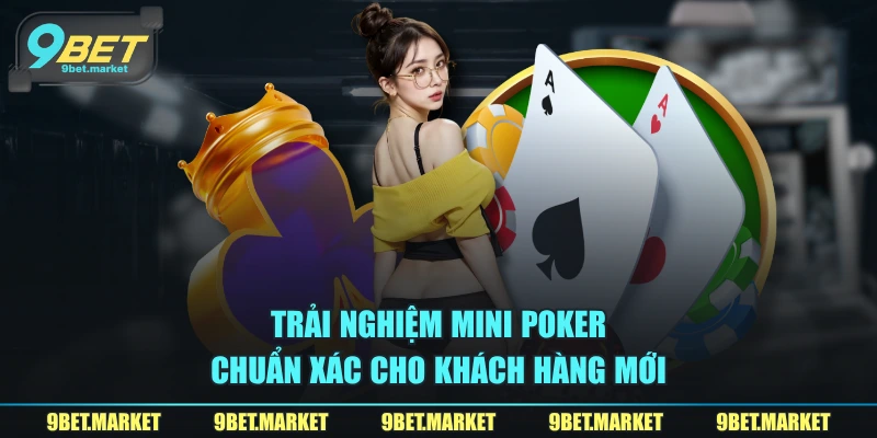 Trải nghiệm Mini Poker chuẩn xác cho khách hàng mới