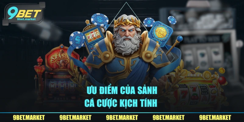 Ưu điểm của sảnh cá cược kịch tính