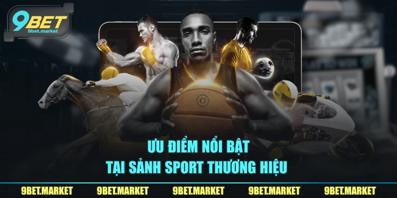 Ưu điểm nổi bật tại sảnh sport thương hiệu