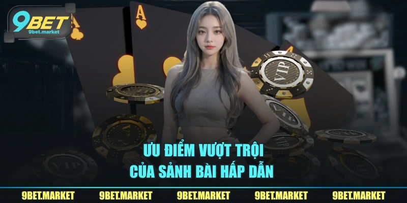 Ưu điểm vượt trội của sảnh bài hấp dẫn